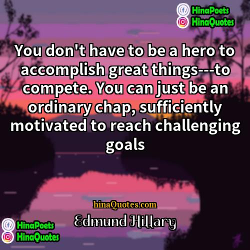 Edmund Hillary Quotes | You don't have to be a hero